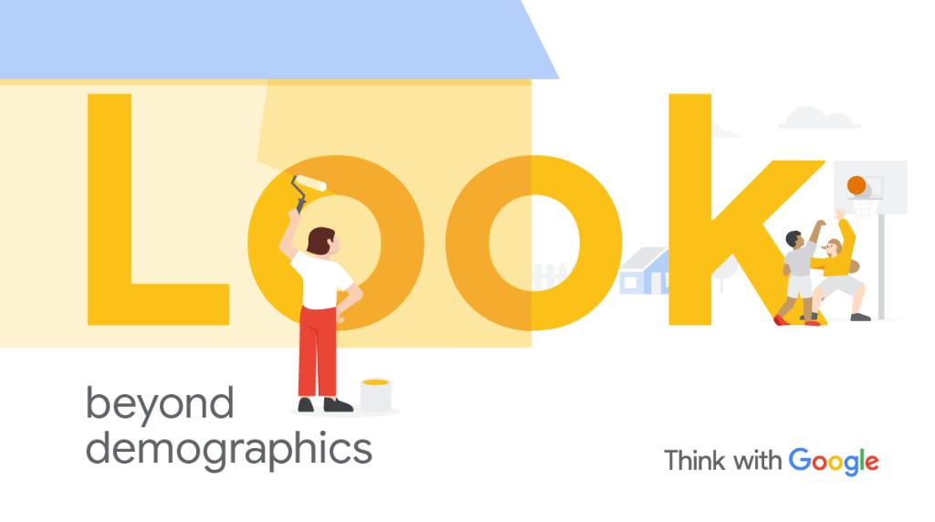 Look beyond demographics

Source: 
“Find my audience,” September 2019. https://goo.gle/2kYTXAv